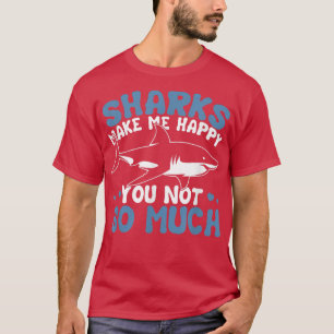 Sharks Make Me Happy You Not So Much Funny T-Shirt