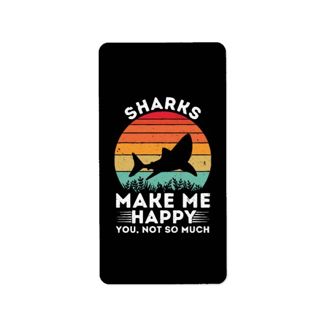 Sharks Make Me Happy You Not So Much Label (Front)
