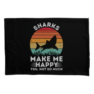 Sharks Make Me Happy You Not So Much Pillow Case