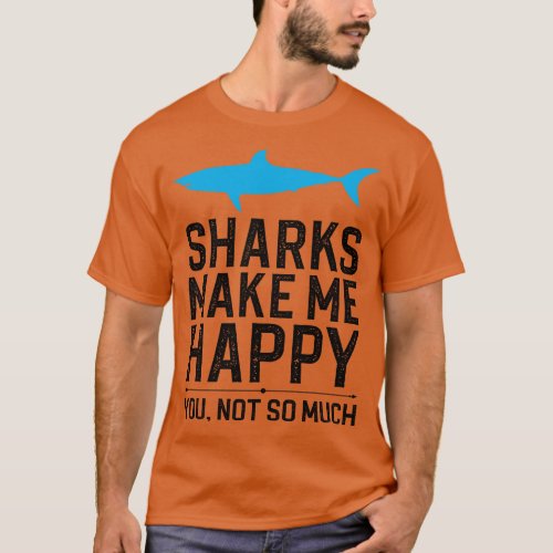 Sharks Make Me Happy You Not So Much T_Shirt