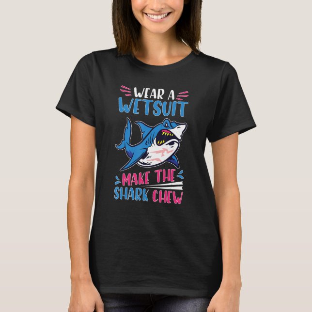 Sharks Wear A Wetsuit   Make The Shark Chew T-Shirt (Front)