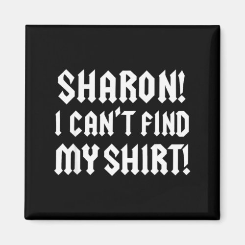 Sharon I Can’t Find My Shirt Funny Rock Music Quot Magnet