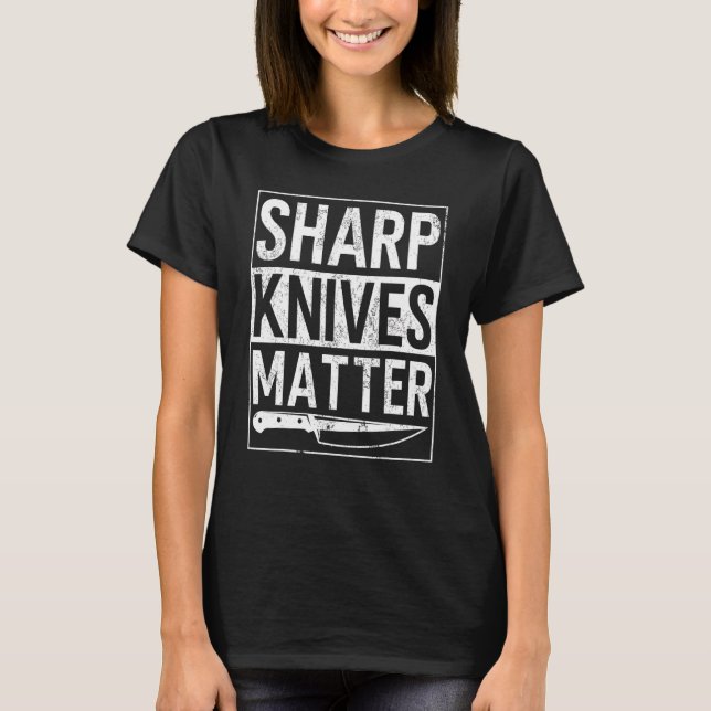 Sharp Knives Matter Cook  Culinary  Chef T-Shirt (Front)