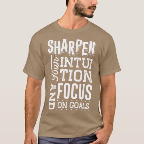 Sharpen Your Intuition and Focus on Goals T_Shirt