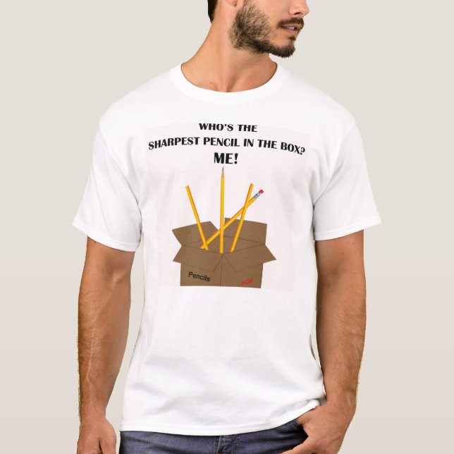 Sharpest Pencil in the Box - Me (Tee Shirt) T-Shirt (Front)