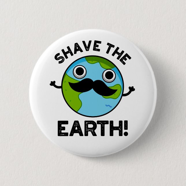 Shave The Earth Funny Pun Button (Front)