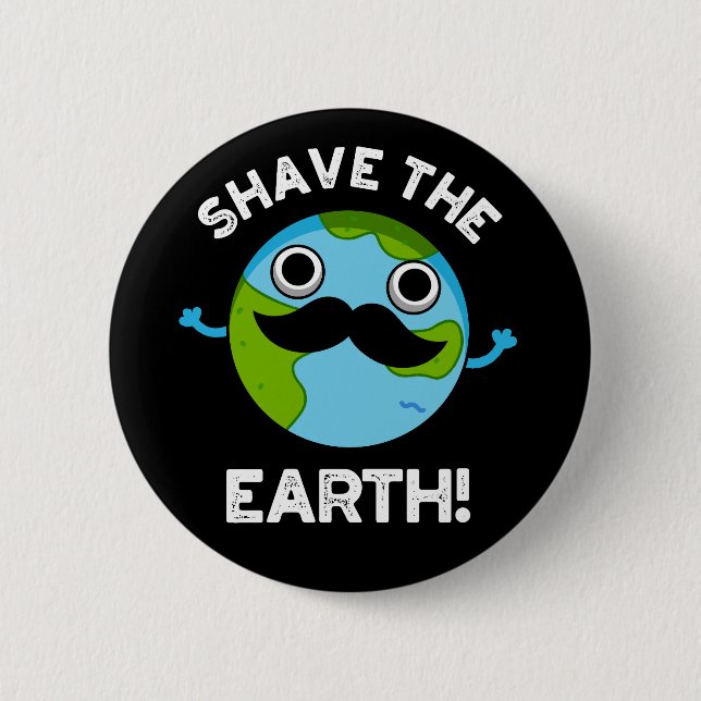 Shave The Earth Funny Pun Dark BG Button (Front)