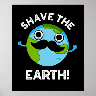 Shave The Earth Funny Pun Dark BG Poster