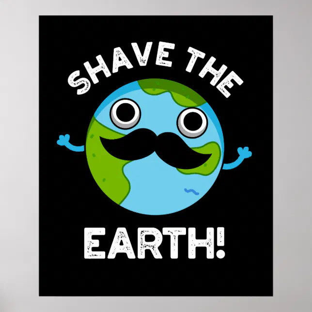 Shave The Earth Funny Pun Dark Bg Poster Zazzle