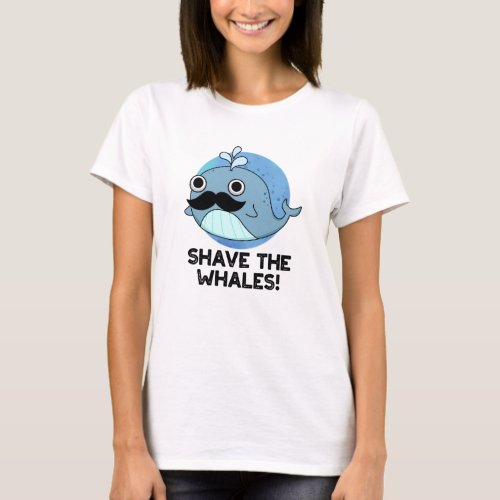 Shave The Whales Funny Animal Pun  T_Shirt