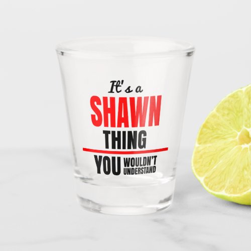Shawn thing you wouldnt understand name shot glass