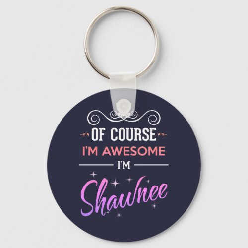 Shawnee Of Course Im Awesome Name Keychain
