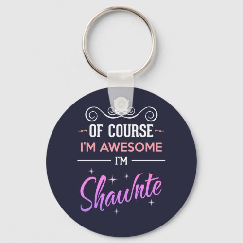 Shawnte Of Course Im Awesome Name Keychain