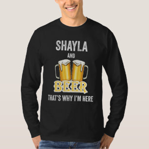 Shayla And Beer That's Why I'm Here T-Shirt