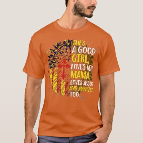 She A Good Girl Loves Her Mama Jesus America Too  T_Shirt