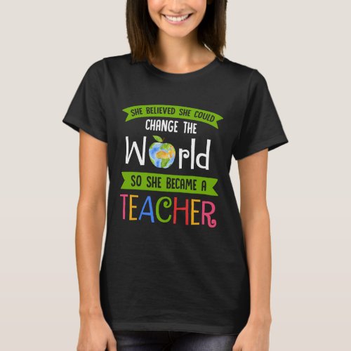 She Believed Could Change The World So Became Teac T_Shirt