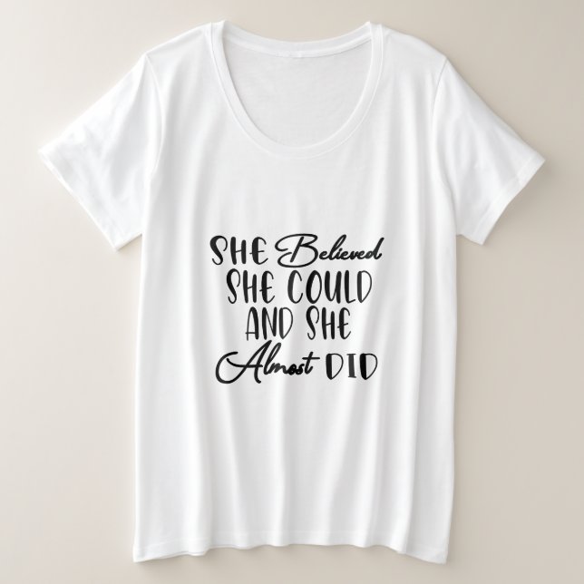 She Believed She Could and She Almost Did  Plus Size T-Shirt (Design Front)