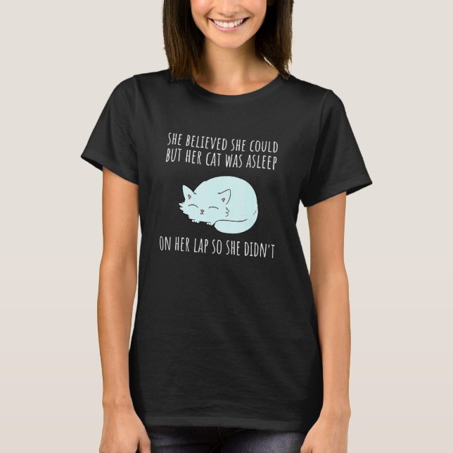 She Believed She Could But Her Cat Was Asleep on H T-Shirt (Front)
