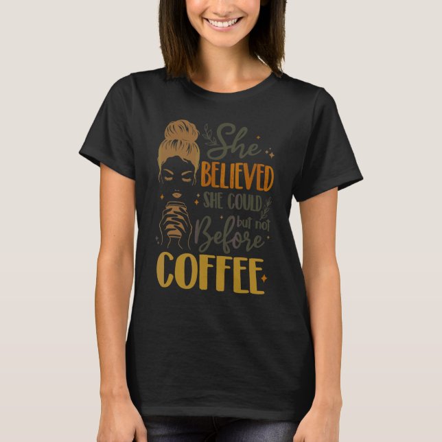 She Believed She Could But Not Before Coffee T-Shirt (Front)