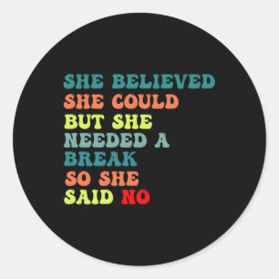 She Believed She Could But She Needed A Break So S Classic Round Sticker