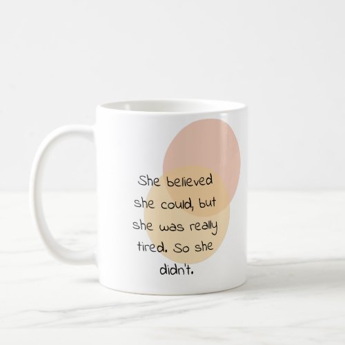 She believed she could but she was really tired  coffee mug