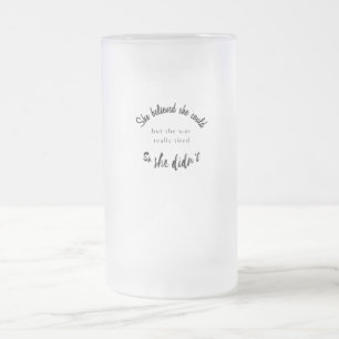She Believed She Could But She Was Really Tired Frosted Glass Beer Mug