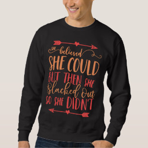 She Believed She Could But Then She Blacked Out Di Sweatshirt