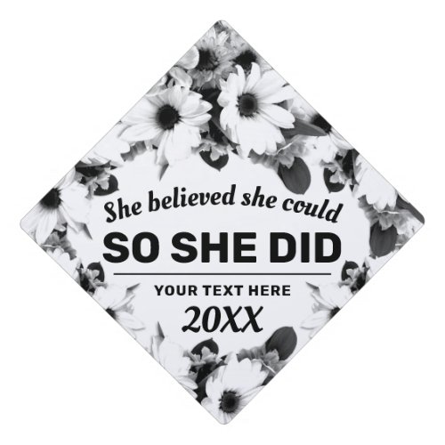 She Believed She Could Quote Black  White Floral  Graduation Cap Topper