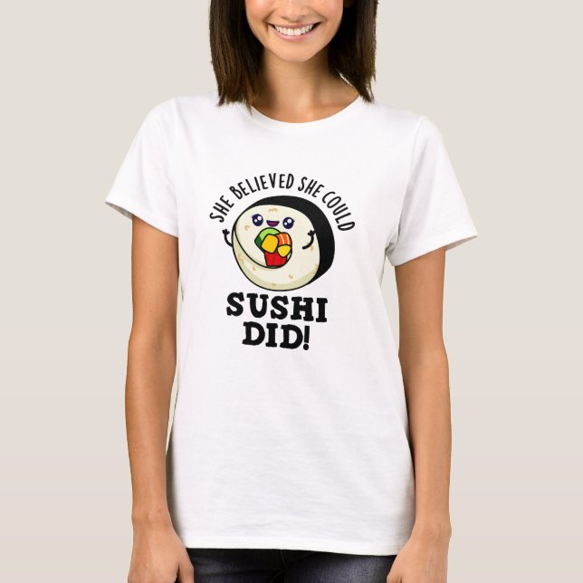 She Believed She Could Sushi Did Positive Food Pun T-Shirt (Front)