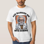 SHE BLINDED ME WITH SCIENCE MEN'S T-Shirts<br><div class="desc">SHE BLINDED ME WITH SCIENCE T-Shirts,  hoodies,  sleeveless and sweatshirts.</div>