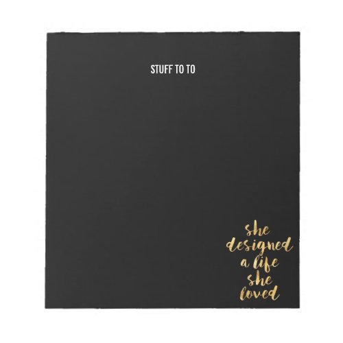 She Designed a Life She Loved with faux gold foil Notepad