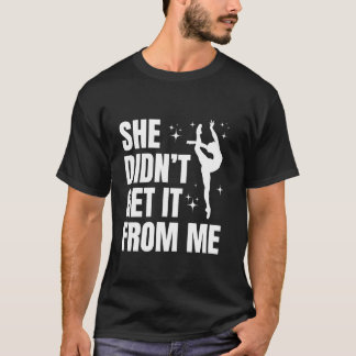 She Didn t Get It From Me Funny Dance Mom Mother s T-Shirt