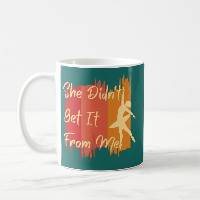 She Didn't Get It From Me, Funny Dance Mom and Dad Coffee Mug (Left)