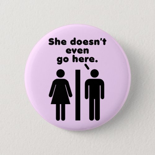 She Doesnt Even Go Here Pinback Button