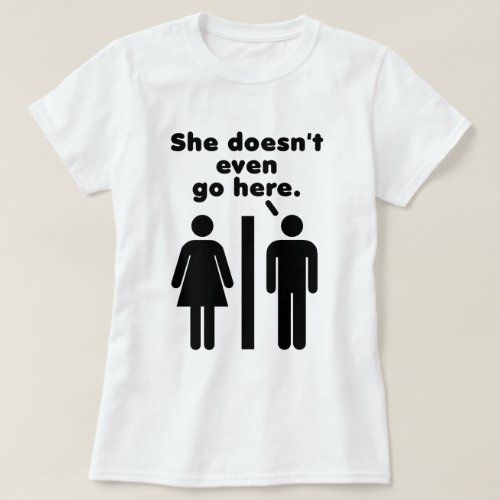 She Doesnt Even Go Here T_Shirt
