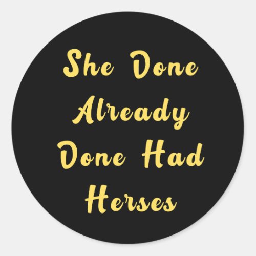 She Done Already Done Had Herses Classic Round Sticker
