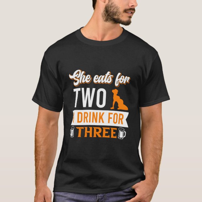 She Eats For Two I Drink For Three Daddy Saying T-Shirt (Front)
