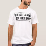 She Got A Ring I Got This shirt Funny Engagement<br><div class="desc">She Got A Ring I Got This shirt,  Funny Engagement Party shirt.</div>