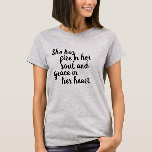 She Has Fire In Her Soul and Grace In Her Heart T_Shirt