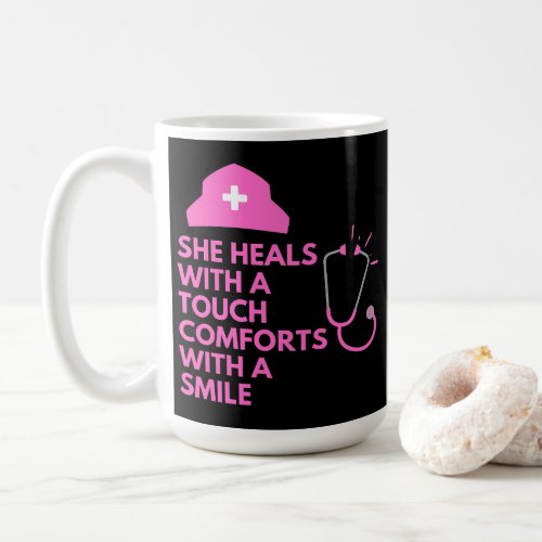 She heals with a touch comforts with a smileNurse Coffee Mug