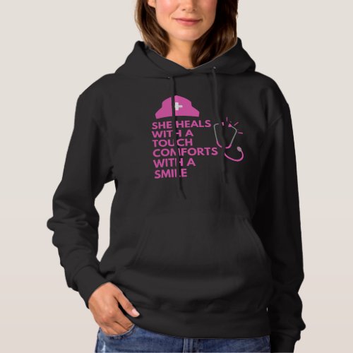 She heals with a touch comforts with a smileNurse Hoodie