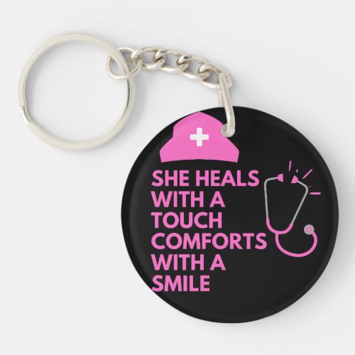 She heals with a touch comforts with a smileNurse Keychain