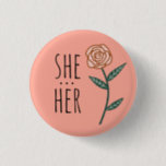 SHE/HER Pronouns Pink Rose CUSTOM Button<br><div class="desc">Decorate your outfit with this cool art button. Makes a great  gift! You can customize it and add text too. Check my shop for lots more colors and patterns! Let me know if you'd like something custom too.</div>