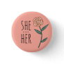 SHE/HER Pronouns Pink Rose CUSTOM Button