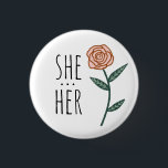 SHE/HER Pronouns Pink Rose CUSTOM Button<br><div class="desc">Decorate your outfit with this cool art button. Makes a great  gift! You can customize it and add text too. Check my shop for lots more colors and patterns! Let me know if you'd like something custom too.</div>