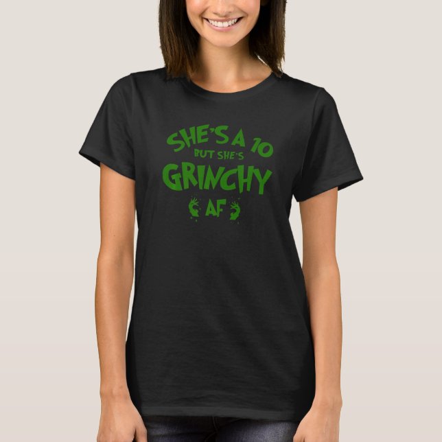 She is a 10 but She's Grinchy AF  Xmas  Christmas T-Shirt (Front)