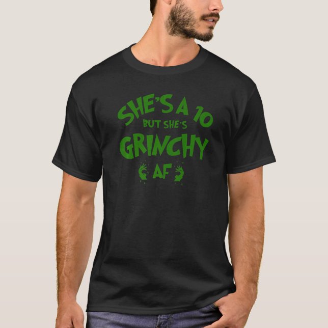 She is a 10 but She's Grinchy AF  Xmas  Christmas T-Shirt (Front)