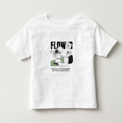 She is a late bloomer but still beautiful toddler t_shirt