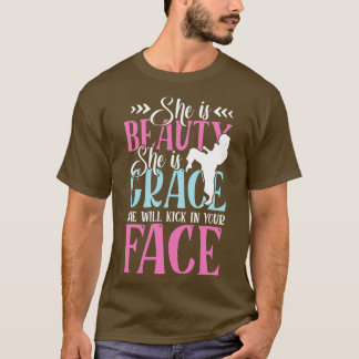 She is beauty she is grace she will kick in your f T-Shirt