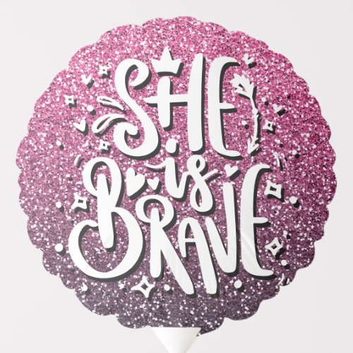 SHE IS BRAVE CUSTOM GLITTER TYPOGRAPHY BALLOON